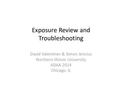 Exposure Review and Troubleshooting David Valentiner & Simon Jencius Northern Illinois University ADAA 2014 Chicago, IL