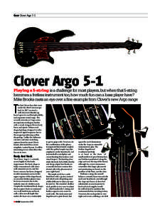 Gear Clover Argo 5-1  Clover Argo 5-1 Playing a 5-string is a challenge for most players, but when that 5-string becomes a fretless instrument too, how much fun can a bass player have?