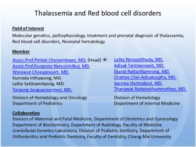 Thalassemia and Red blood cell disorders Field of Interest Molecular genetics, pathophysiology, treatment and prenatal diagnosis of thalassemia, Red blood cell disorders, Neonatal hematology Member Assoc.Prof.Pimlak Char