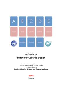 A Guide to Behaviour Centred Design Robert Aunger and Valerie Curtis Hygiene Centre London School of Hygiene and Tropical Medicine 	
  