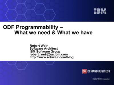 ODF Programmability – What we need & What we have Robert Weir Software Architect IBM Software Group [removed]