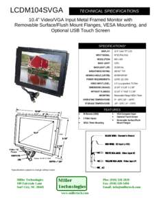 LCDM104SVGA  TECHNICAL SPECIFICATIONS 10.4” Video/VGA Input Metal Framed Monitor with Removable Surface/Flush Mount Flanges, VESA Mounting, and