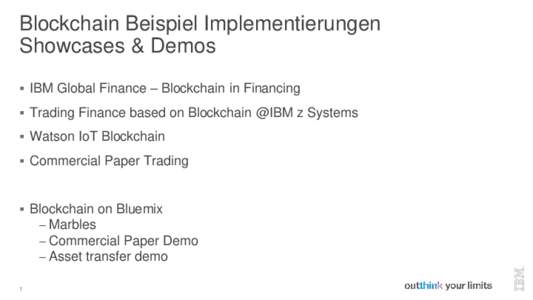 Blockchain Beispiel Implementierungen Showcases & Demos  IBM Global Finance – Blockchain in Financing  Trading Finance based on Blockchain @IBM z Systems  Watson IoT Blockchain  Commercial Paper Trading