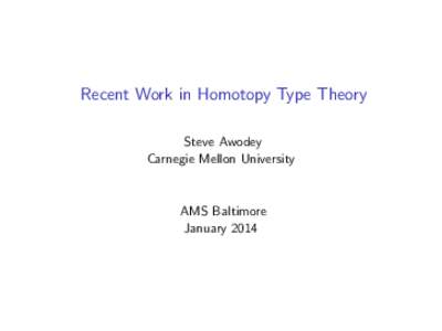 Recent Work in Homotopy Type Theory Steve Awodey Carnegie Mellon University AMS Baltimore January 2014