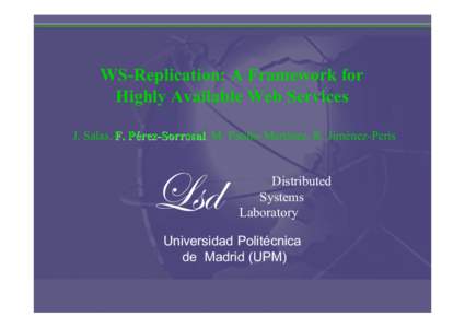WS-Replication: A Framework for Highly Available Web Services J. Salas, F. Pérez-Sorrosal, rez-Sorrosal M. Patiño-Martínez, R. Jiménez-Peris  Lsd