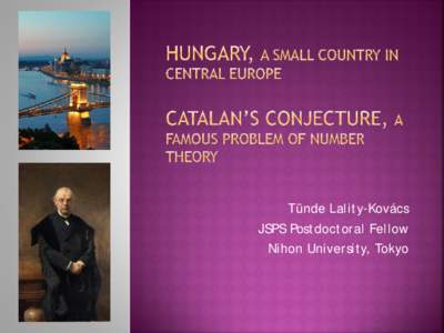 Hungary, a small country in central Europe  Catalan’s conjecture, a famous problem of number theory