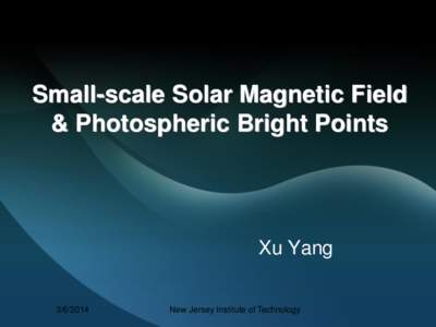 Small-scale Solar Magnetic Field & Photospheric Bright Points Xu Yang[removed]