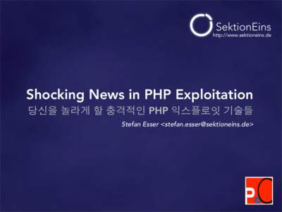 http://www.sektioneins.de  Shocking News in PHP Exploitation 당신을 놀라게 할 충격적인 PHP 익스플로잇 기술들 Stefan Esser <>