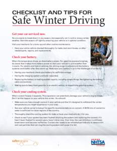 CHECKLIST AND TIPS FOR  Safe Winter Driving Get your car serviced now. No one wants to break down in any season, but especially not in cold or snowy winter weather. Start the season off right by ensuring your vehicle is 