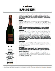 BLANC DE NOIRS Since 1974, Chandon has been an American pioneer of Blanc de Noirs style, which uses the red grape varieties Pinot Noir and Pinot Meunier to make a white wine. This fruit-driven and full-flavored blend has