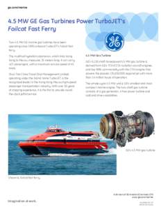 ge.com/marine  4.5 MW GE Gas Turbines Power TurboJET’s Foilcat Fast Ferry Two 4.5 MW GE marine gas turbines have been operating since 1995 onboard TurboJET’s Foilcat fast