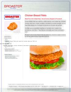Chicken Breast Fillets Made From 100% Breast Meat - Never Formed, Chopped or Processed! Chicken Breast Fillets are made from tender, delicious 100% breast fillet. Broaster Compay never forms, chops, extrudes or processes