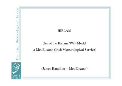 HIRLAM  Use of the Hirlam NWP Model at Met Éireann (Irish Meteorological Service)  (James Hamilton -- Met Éireann)