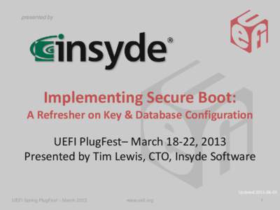 presented by  Implementing Secure Boot: A Refresher on Key & Database Configuration  UEFI PlugFest– March 18-22, 2013