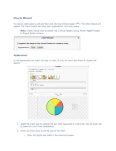 Charts Wizard To insert a chart select a cell and then click the Insert Chart button ( ). The Chart Wizard will appear. The Chart Wizard has three tabs: Appearance, Data and Labels. Note: Charts should only be placed int