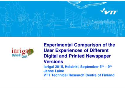 Experimental Comparison of the User Experiences of Different Digital and Printed Newspaper Versions iarigai 2015, Helsinki, September 6th – 9th Janne Laine