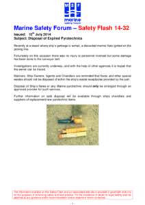 Marine Safety Forum – Safety FlashIssued: 10th July 2014 Subject: Disposal of Expired Pyrotechnics Recently at a depot where ship’s garbage is sorted, a discarded marine flare ignited on the picking line. Fort