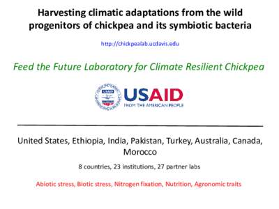 Harvesting climatic adaptations from the wild progenitors of chickpea and its symbiotic bacteria http://chickpealab.ucdavis.edu Feed the Future Laboratory for Climate Resilient Chickpea