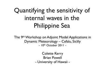 Quantifying the sensitivity of internal waves in the Philippine Sea The 9th Workshop on Adjoint Model Applications in Dynamic Meteorology – Cefalu, Siclily - 10th October 2011 -