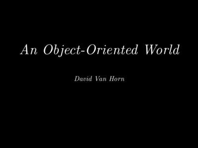 An Object-Oriented World David Van Horn Background & Motivation  The first year