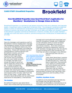 CASE STUDY: Brookfield Properties  How Brookfield Properties Uses Send Word Now’s Application for BlackBerry® Smartphones to Manage Crises on the Go Brookfield Properties is a commercial real estate corporation that o