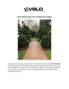 VSLD 2016 Summer Tour in Richmond, Virginia  Get inspired by the various gardens we will visit on the VSLD summer tour July 26 and 27, 2016 in Richmond. We will see large estate gardens, small intimate ones, and a privat