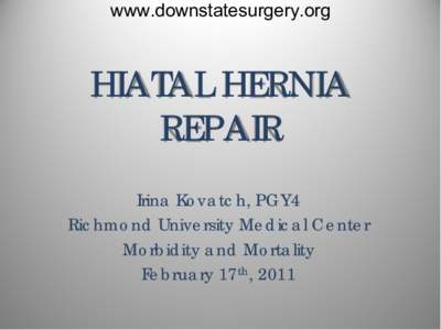www.downstatesurgery.org  HIATAL HERNIA REPAIR Irina Kovatch, PGY4 Richmond University Medical Center