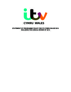 STATEMENT OF PROGRAMME POLICY FOR ITV CYMRU WALES 2014 INCLUDING THE ANNUAL REVIEW OF 2013 Review & Statement[removed]Introduction and Strategy Ofcom’s announcement that ITV’s Public Service Broadcasting licences 