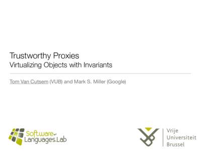 Trustworthy Proxies Virtualizing Objects with Invariants Tom Van Cutsem (VUB) and Mark S. Miller (Google) Context