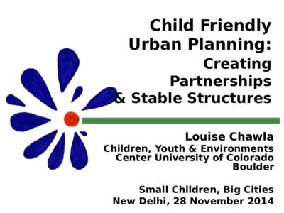 Child Friendly Urban Planning: Creating Partnerships & Stable Structures Louise Chawla