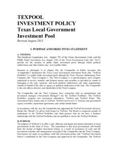 TEXPOOL INVESTMENT POLICY Texas Local Government Investment Pool Revised August 2013 I. PURPOSE AND OBJECTIVES STATEMENT