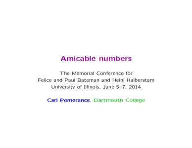 Amicable numbers The Memorial Conference for Felice and Paul Bateman and Heini Halberstam University of Illinois, June 5–7, 2014 Carl Pomerance, Dartmouth College