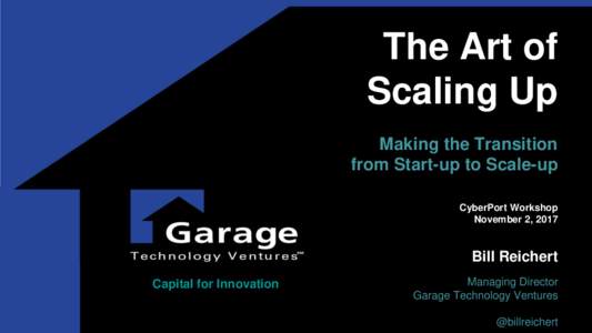 The Art of Scaling Up Making the Transition from Start-up to Scale-up CyberPort Workshop November 2, 2017