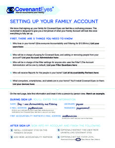 Setting Up Your Family Account We know that signing up your family for Covenant Eyes can feel like a confusing process. This worksheet is designed to give you a full picture of what your Family Account will look like onc