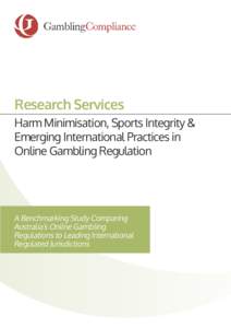 Research Services Harm Minimisation, Sports Integrity & Emerging International Practices in Online Gambling Regulation  A Benchmarking Study Comparing