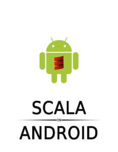 Scala on Android How to do efficient Android programming with Scala Geoffroy Couprie This book is for sale at http://leanpub.com/ScalaOnAndroid This version was published on[removed]