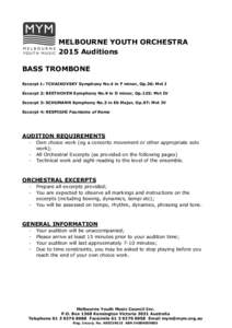 MELBOURNE YOUTH ORCHESTRA 2015 Auditions BASS TROMBONE Excerpt 1: TCHAIKOVSKY Symphony No.4 in F minor, Op.36: Mvt I Excerpt 2: BEETHOVEN Symphony No.9 in D minor, Op.125: Mvt IV Excerpt 3: SCHUMANN Symphony No.3 in Eb M