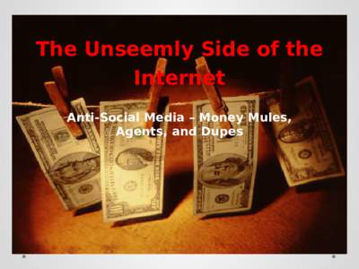 The Unseemly Side of the Internet Anti-Social Media – Money Mules, Agents, and Dupes  The usual disclaimer