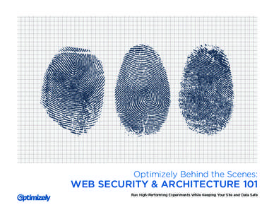 Optimizely Behind the Scenes:  WEB SECURITY & ARCHITECTURE 101 Run High-Performing Experiments While Keeping Your Site and Data Safe  WEB SECURITY & ARCHITECTURE 101