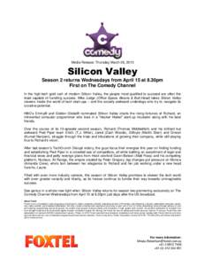 Media Release: Thursday March 26, 2015  Silicon Valley Season 2 returns Wednesdays from April 15 at 8.30pm First on The Comedy Channel In the high-tech gold rush of modern Silicon Valley, the people most qualified to suc