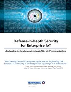 Defense-in-Depth Security for Enterprise IoT Addressing the fundamental vulnerabilities of IP communications “Host Identity Protocol is recognized by the Internet Engineering Task Force (IETF) community as the next pos