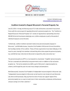 MEDIA ADVISORY Contact: Michelle Kussow  Coalition Created to Repeal Wisconsin’s Personal Property Tax June 28, 2016--A strong and diverse group of 31 trade and business associations have jo