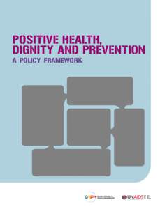 POSITIVE HEALTH, DIGNITY AND PREVENTION a policy framework FOREWORD Positive Health, Dignity and Prevention highlights the importance of placing the person living with HIV