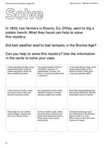 Resource 4c – Mystery Card Sort  (See notes on Activities, page 85) In 1825, two farmers in Dowris, Co. Offaly, went to dig a potato trench. What they found can help to solve