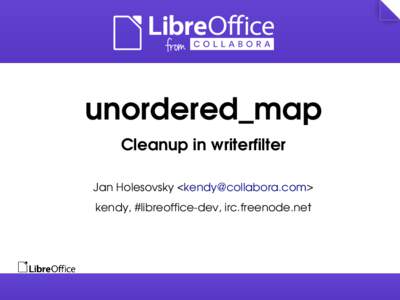 unordered_map Cleanup in writerfilter Jan Holesovsky <kendy@collabora.com> kendy, #libreoffice­dev, irc.freenode.net  boost::unordered_map cleanup
