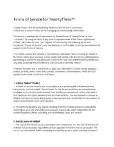 Terms of Service for TwentyThree™    TwentyThree™, The Video Marketing Platform (“the Service”), is a hosted  software-as-a-service tool used for managing and distributing online video.    The Service is dev