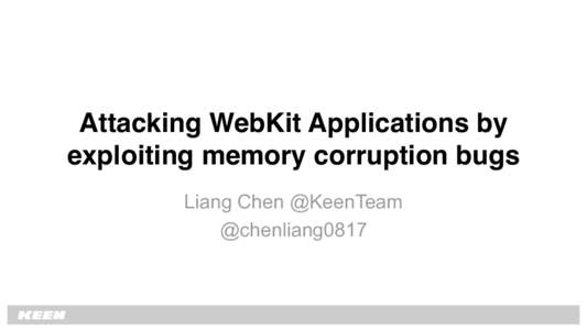 Attacking WebKit Applications by exploiting memory corruption bugs Liang Chen @KeenTeam @chenliang0817  About me