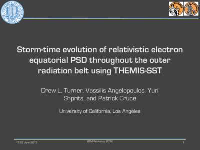 Storm-time evolution of relativistic electron equatorial PSD throughout the outer radiation belt using THEMIS-SST Drew L. Turner, Vassilis Angelopoulos, Yuri Shprits, and Patrick Cruce University of California, Los Angel