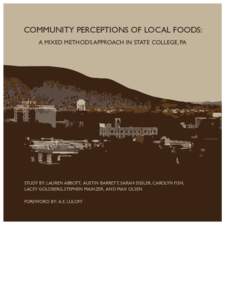 COMMUNITY PERCEPTIONS OF LOCAL FOODS: A MIXED METHODS APPROACH IN STATE COLLEGE, PA STUDY BY: LAUREN ABBOTT, AUSTIN BARRETT, SARAH EISSLER, CAROLYN FISH, LACEY GOLDBERG, STEPHEN MAINZER, AND MAX OLSEN FOREWORD BY: A.E. L