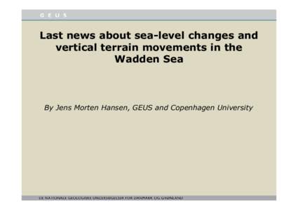 Last news about sea-level changes and vertical terrain movements in the Wadden Sea By Jens Morten Hansen, GEUS and Copenhagen University